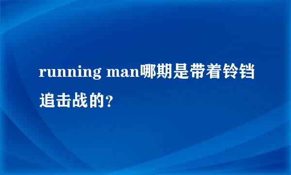 running man哪期是带着铃铛追击战的？