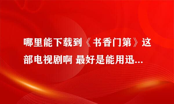 哪里能下载到《书香门第》这部电视剧啊 最好是能用迅雷或者旋风下载的 给个网站地址啊