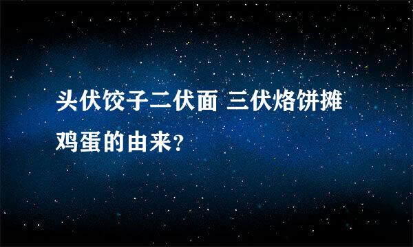 头伏饺子二伏面 三伏烙饼摊鸡蛋的由来？