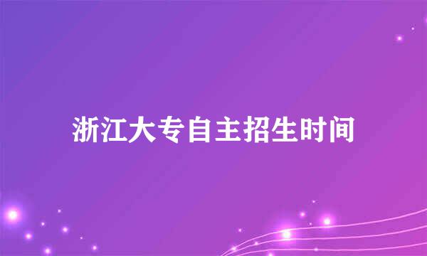 浙江大专自主招生时间