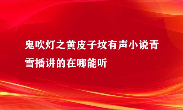 鬼吹灯之黄皮子坟有声小说青雪播讲的在哪能听