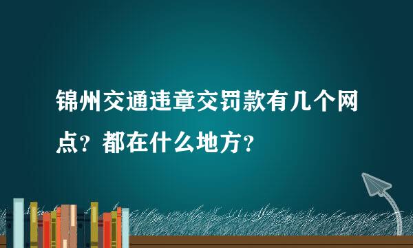 锦州交通违章交罚款有几个网点？都在什么地方？