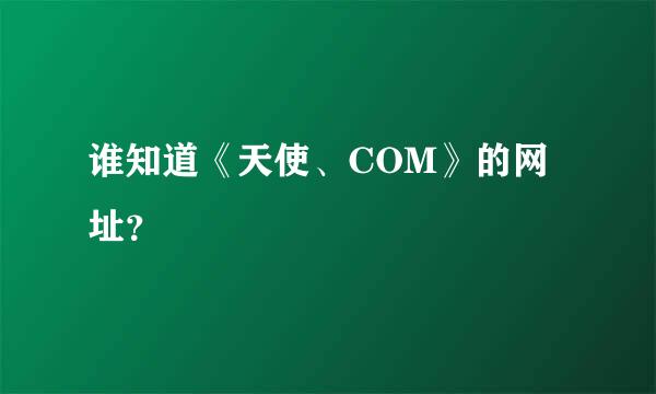 谁知道《天使、COM》的网址？