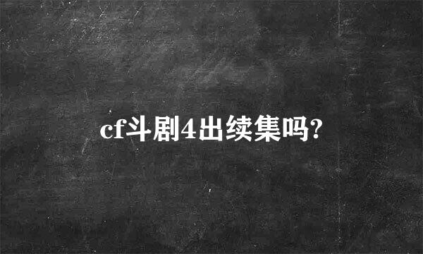 cf斗剧4出续集吗?