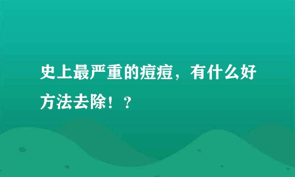 史上最严重的痘痘，有什么好方法去除！？