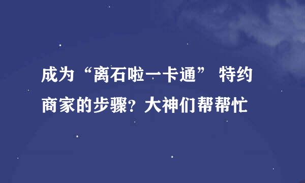 成为“离石啦一卡通” 特约商家的步骤？大神们帮帮忙