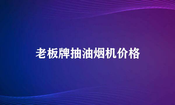 老板牌抽油烟机价格