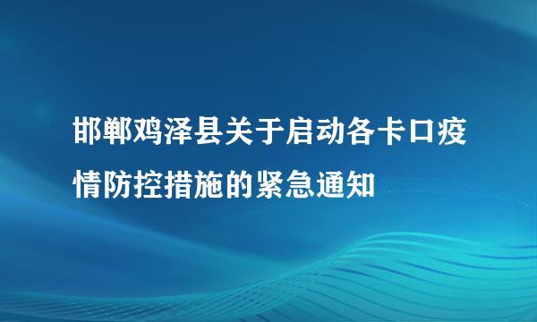 邯郸鸡泽县关于启动各卡口疫情防控措施的紧急通知