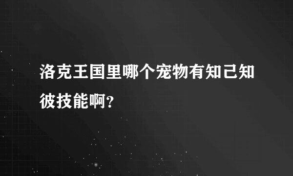 洛克王国里哪个宠物有知己知彼技能啊？