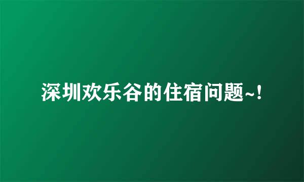 深圳欢乐谷的住宿问题~!