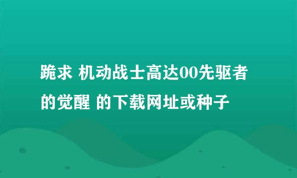 跪求 机动战士高达00先驱者的觉醒 的下载网址或种子