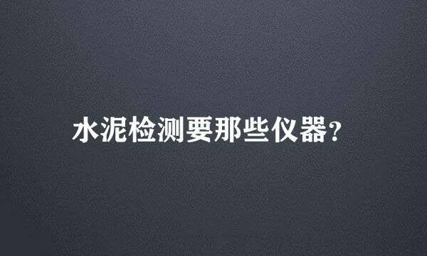 水泥检测要那些仪器？