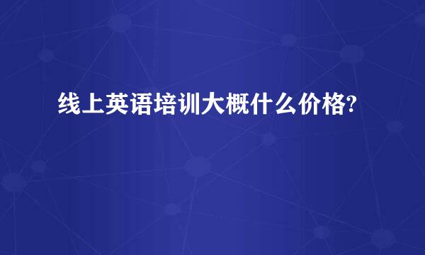 线上英语培训大概什么价格?