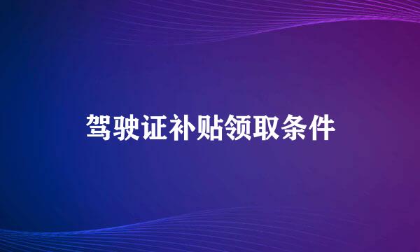 驾驶证补贴领取条件