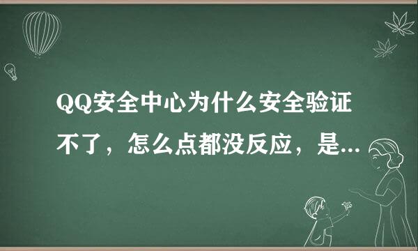 QQ安全中心为什么安全验证不了，怎么点都没反应，是什么问题，要怎么解决？