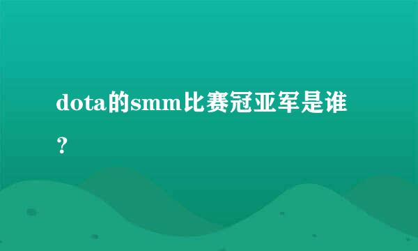 dota的smm比赛冠亚军是谁？