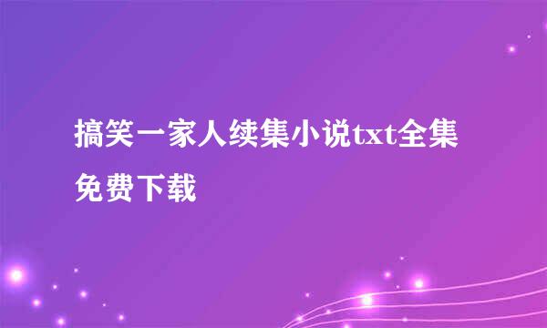 搞笑一家人续集小说txt全集免费下载