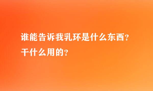 谁能告诉我乳环是什么东西？干什么用的？