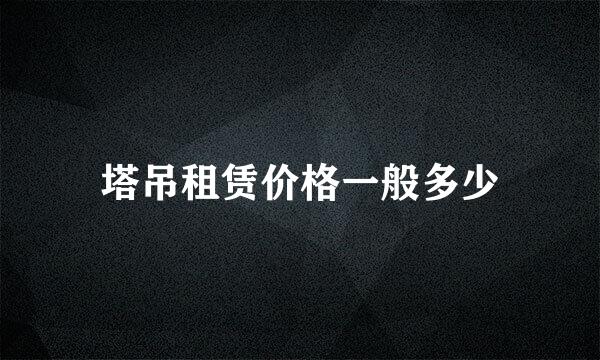 塔吊租赁价格一般多少