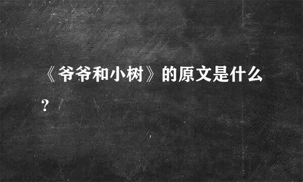 《爷爷和小树》的原文是什么？