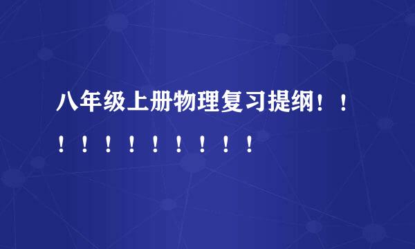 八年级上册物理复习提纲！！！！！！！！！！！