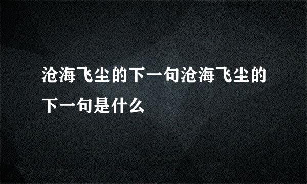 沧海飞尘的下一句沧海飞尘的下一句是什么