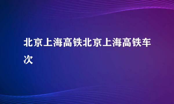 北京上海高铁北京上海高铁车次