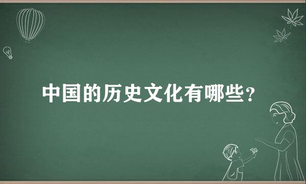 中国的历史文化有哪些？