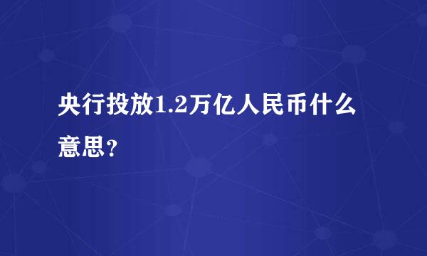 央行投放1.2万亿人民币什么意思？