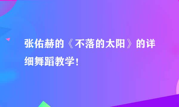 张佑赫的《不落的太阳》的详细舞蹈教学！