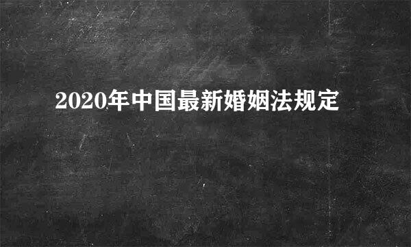 2020年中国最新婚姻法规定