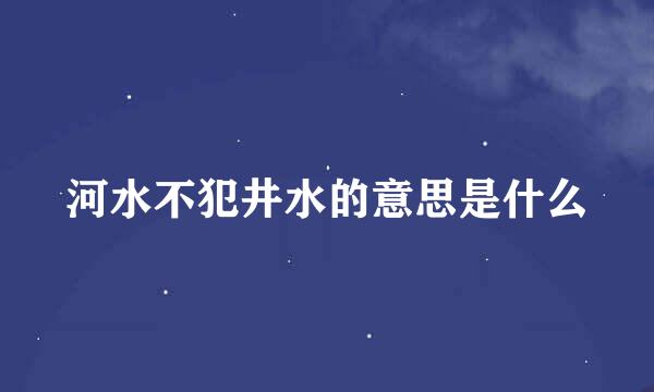 河水不犯井水的意思是什么