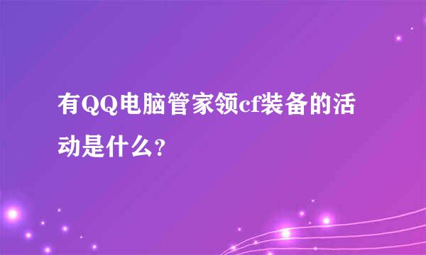 有QQ电脑管家领cf装备的活动是什么？