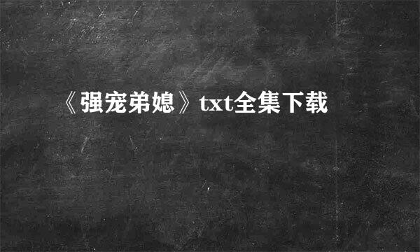 《强宠弟媳》txt全集下载