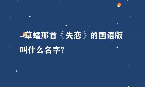 -草蜢那首《失恋》的国语版叫什么名字?