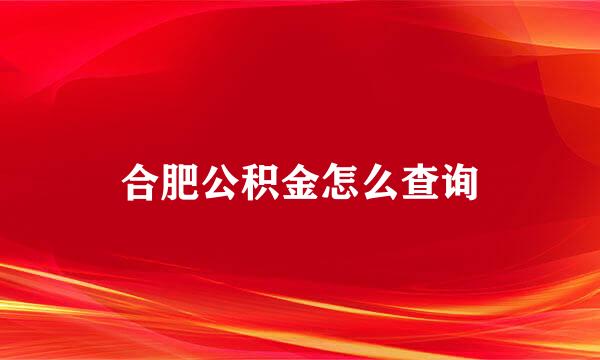 合肥公积金怎么查询