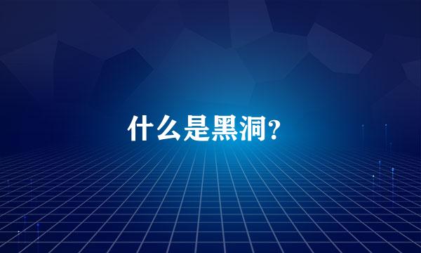 什么是黑洞？