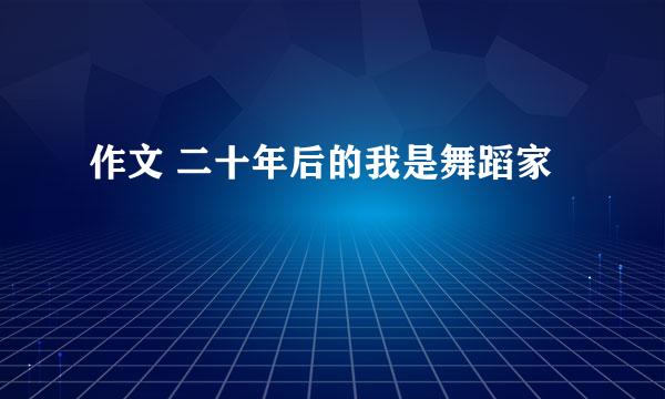 作文 二十年后的我是舞蹈家