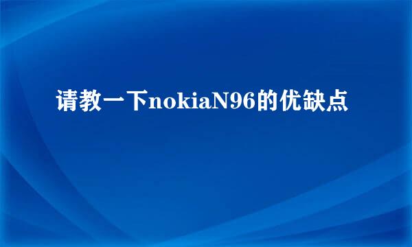 请教一下nokiaN96的优缺点