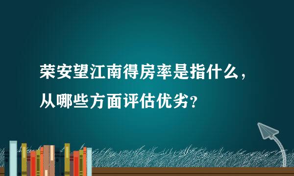 荣安望江南得房率是指什么，从哪些方面评估优劣？