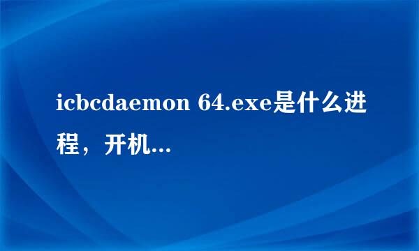 icbcdaemon 64.exe是什么进程，开机后自己运行，占用大量内存！如何关闭~~~