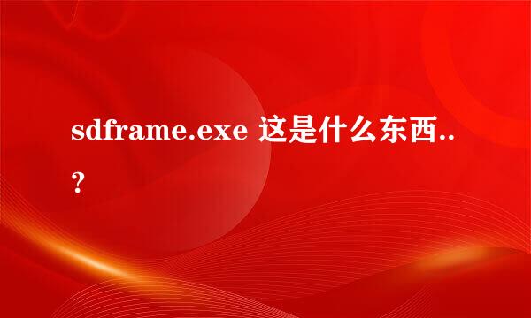 sdframe.exe 这是什么东西..?