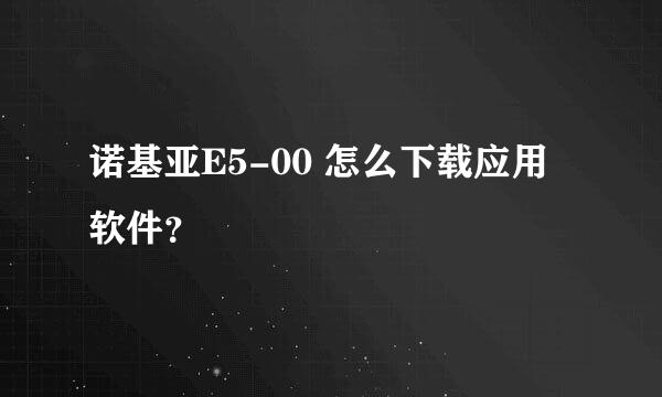 诺基亚E5-00 怎么下载应用软件？