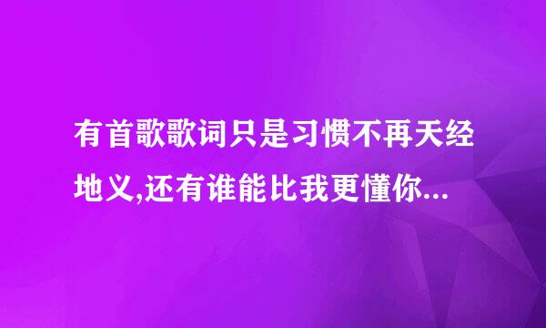 有首歌歌词只是习惯不再天经地义,还有谁能比我更懂你,我会坚强的什么的