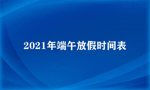 2021年端午放假时间表