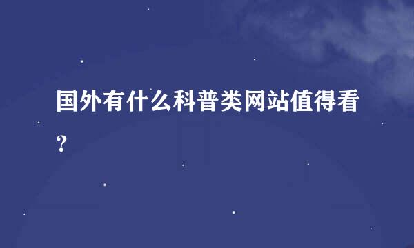 国外有什么科普类网站值得看？