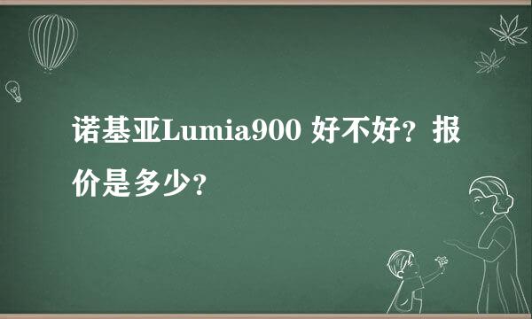 诺基亚Lumia900 好不好？报价是多少？