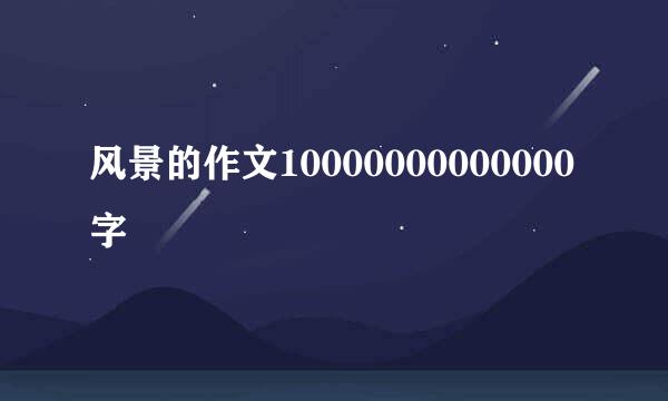 风景的作文10000000000000字