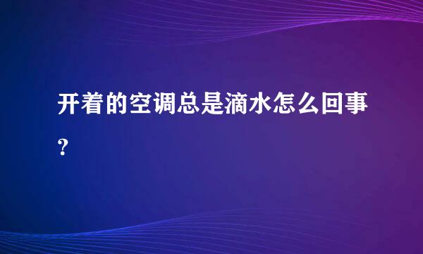 开着的空调总是滴水怎么回事？