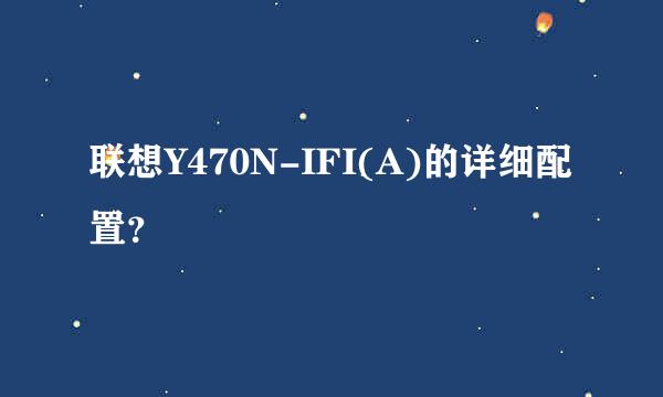 联想Y470N-IFI(A)的详细配置？